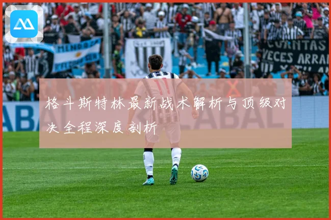 格斗斯特林最新战术解析与顶级对决全程深度剖析