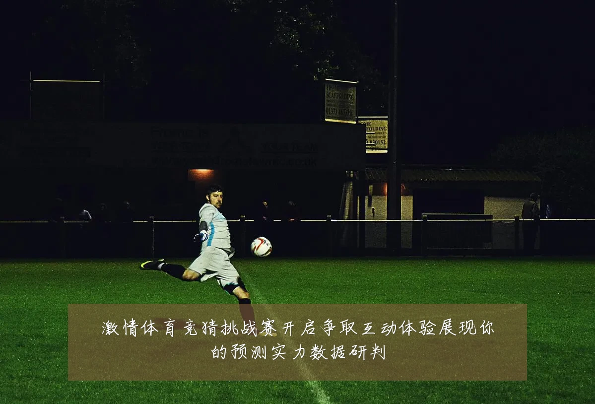 激情体育竞猜挑战赛开启争取互动体验展现你的预测实力数据研判