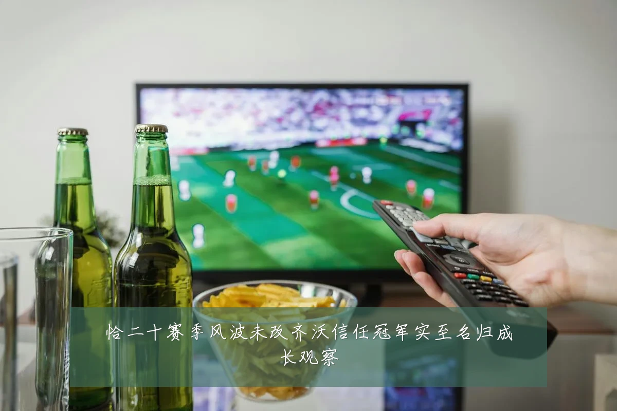 恰二十赛季风波未改齐沃信任冠军实至名归成长观察