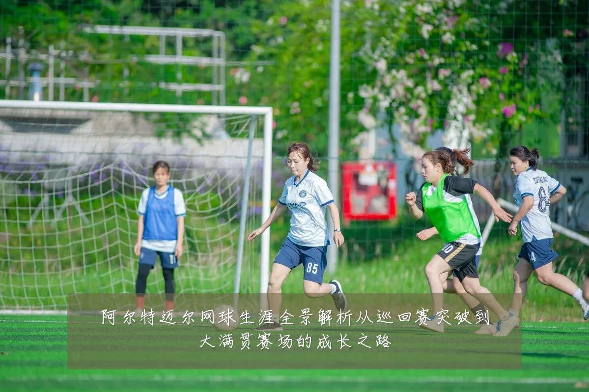 阿尔特迈尔网球生涯全景解析从巡回赛突破到大满贯赛场的成长之路